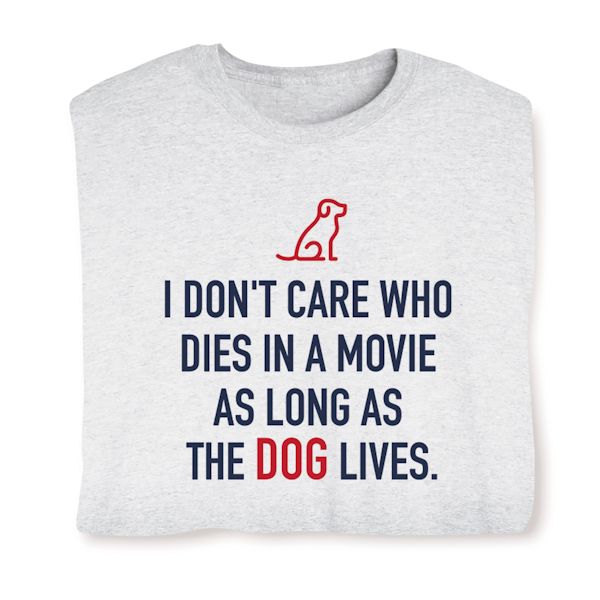 Product image for I Don't Care Who Dies In A Movie As Long As The Dog Lives T-Shirt or Sweatshirt