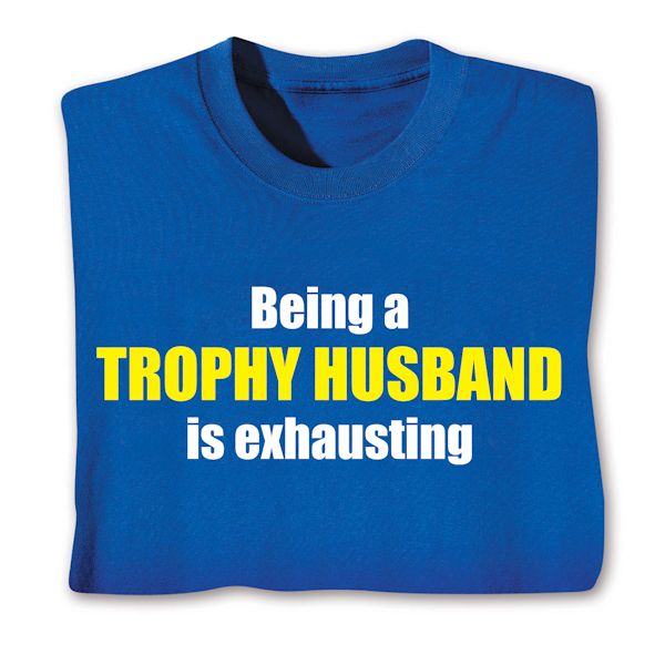 Product image for Being A Trophy Husband Is Exhausting T-Shirt or Sweatshirt