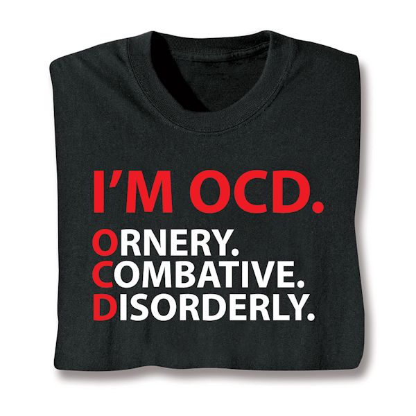 Product image for I'm OCD. Ornery,Combative,Disorderly. T-Shirt or Sweatshirt