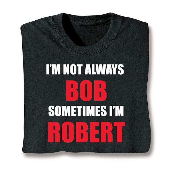 Product image for I'm Not Always Bob Sometimes I'm Robert T-Shirt or Sweatshirt