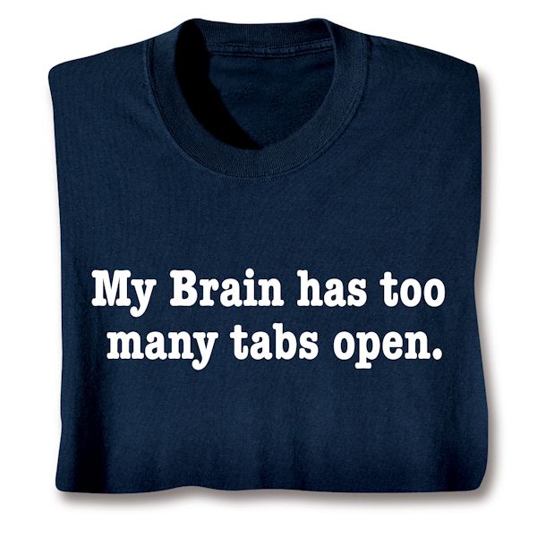Product image for My Brain Has Too Many Tabs Open. T-Shirt or Sweatshirt