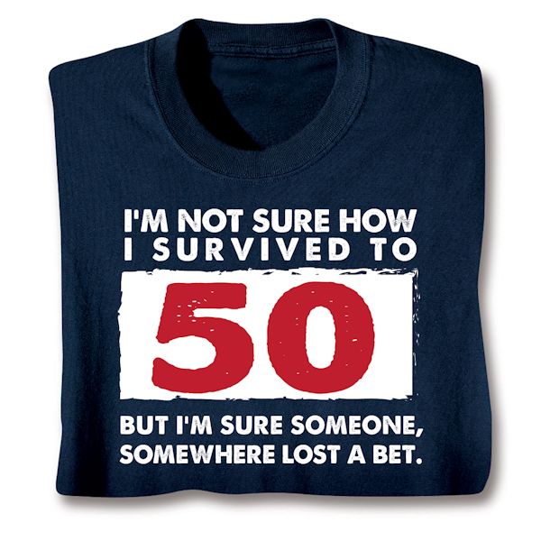 Product image for I'm Not Sure How I Survived To 50 But I'm Sure Someone, Somewhere Lost A Bet. T-Shirt or Sweatshirt