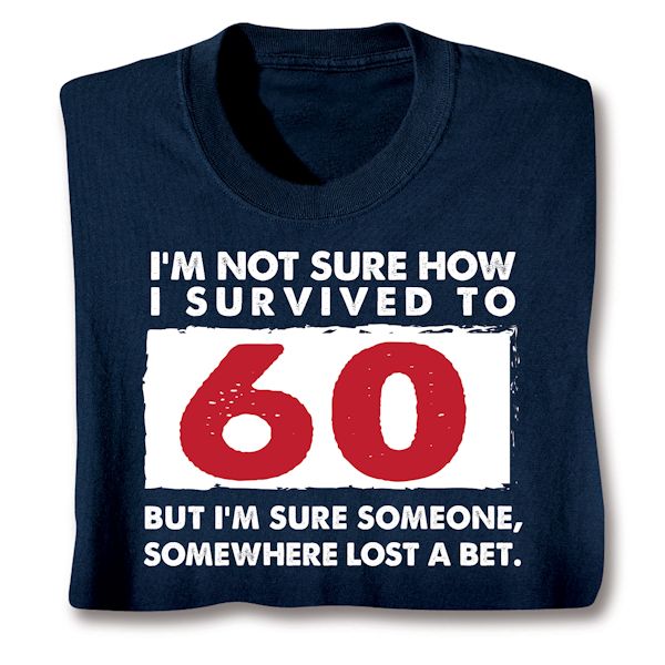 Product image for I'm Not Sure How I Survived To 60 But I'm Sure Someone, Somewhere Lost A Bet. T-Shirt or Sweatshirt