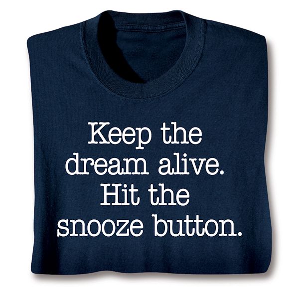 Product image for Keep The Dream Alive. Hit The Snooze Button. T-Shirt or Sweatshirt