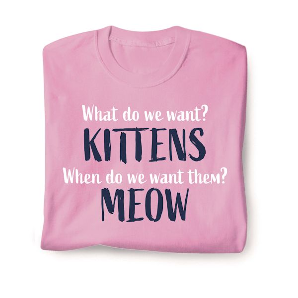Product image for What Do We Want? Kittens When Do We Want Them? Meow T-Shirt or Sweatshirt