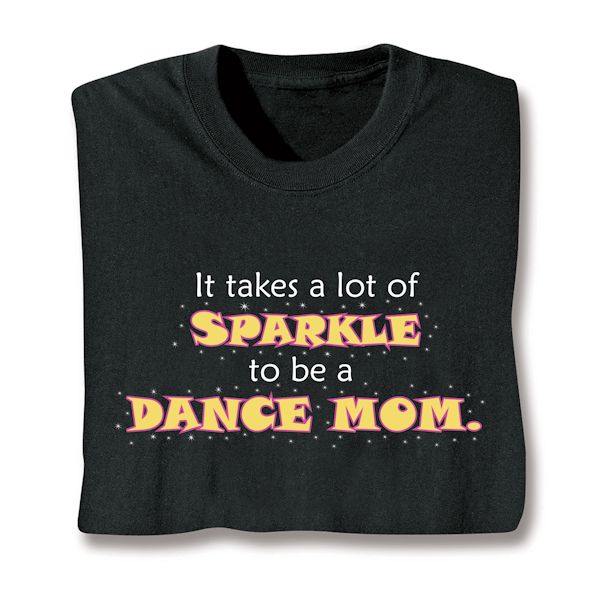Product image for It Takes A Lot Of Sparkle To Be A Dance Mom. T-Shirt or Sweatshirt