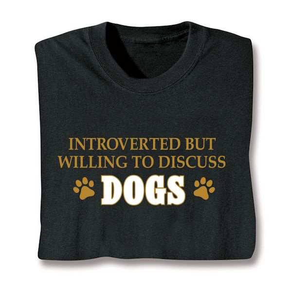 Product image for Introverted But Willing To Discuss Dogs T-Shirt or Sweatshirt