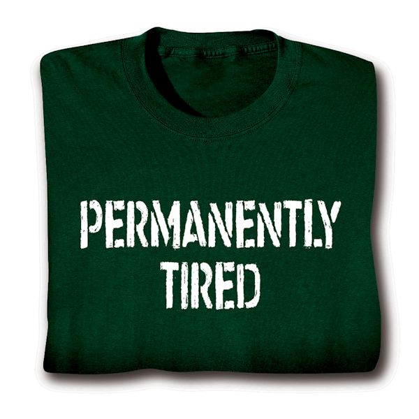 Product image for Permanently Tired T-Shirt or Sweatshirt