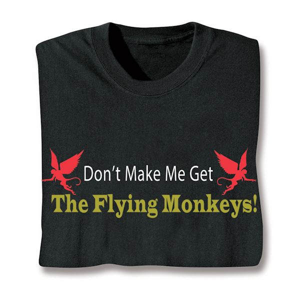 Product image for Don't Make Me Get The Flying Monkeys! T-Shirt or Sweatshirt