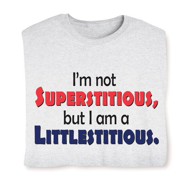 Product image for I'm Not Superstitious, But I Am A Littlestitious. T-Shirt or Sweatshirt