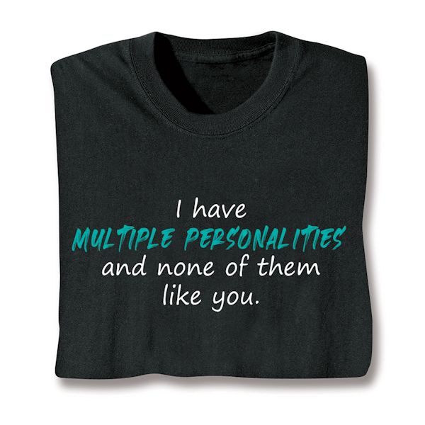 Product image for I Have Multiple Personalities and Non Of Them Like You. T-Shirt or Sweatshirt