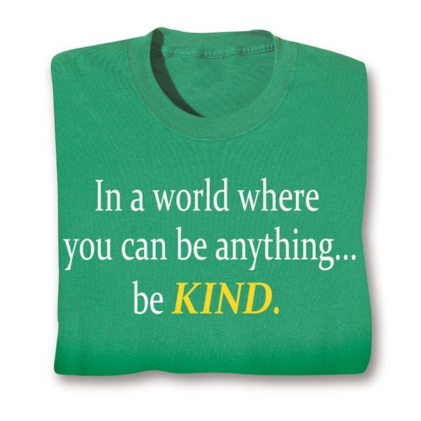 Product image for In A World Where You Can Be Anything. . . Be Kind. T-Shirt or Sweatshirt
