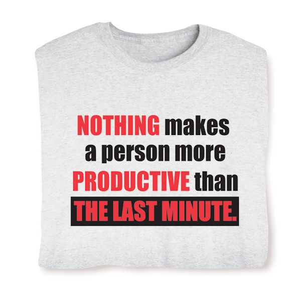 Product image for Nothing Makes A Person More Productive Than The Last Last Minute. T-Shirt or Sweatshirt
