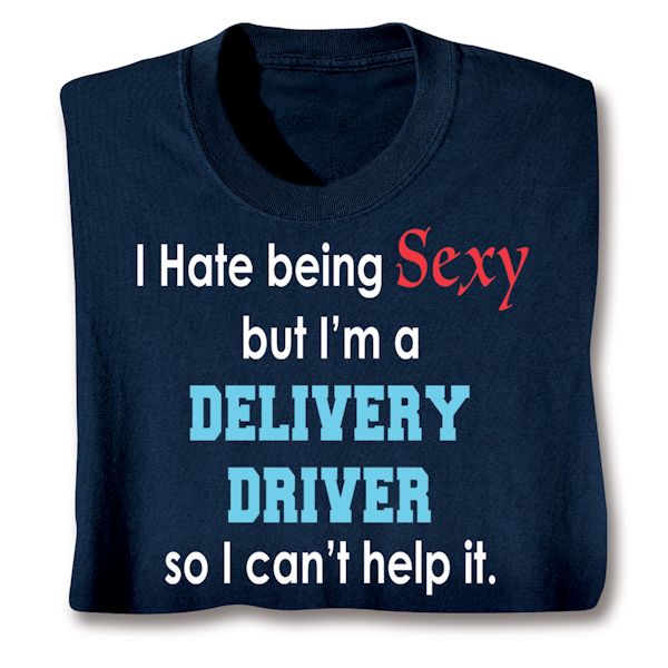 Product image for I Hate Being Sexy But I'm A Delivery Driver So I Can't Help It T-Shirt or Sweatshirt