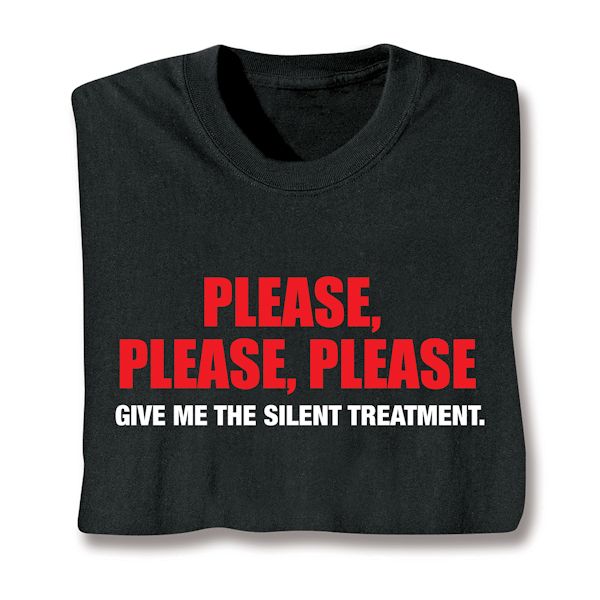 Product image for Please, Please, Please Give Me The Silent Treatment. T-Shirt or Sweatshirt