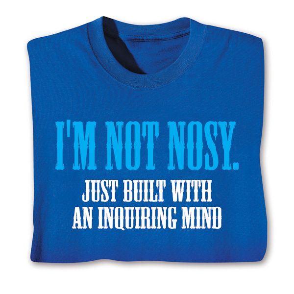 Product image for I'm Not Nosy. Just Built With An Inquiring Mind T-Shirt or Sweatshirt