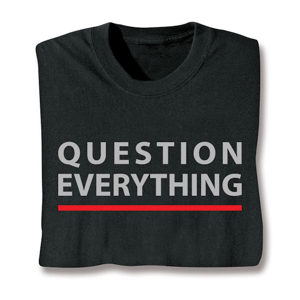 Product image for Question Everything. T-Shirt or Sweatshirt