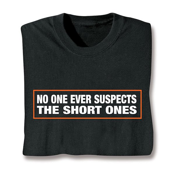 Product image for No One Ever Suspects The Short Ones T-Shirt or Sweatshirt