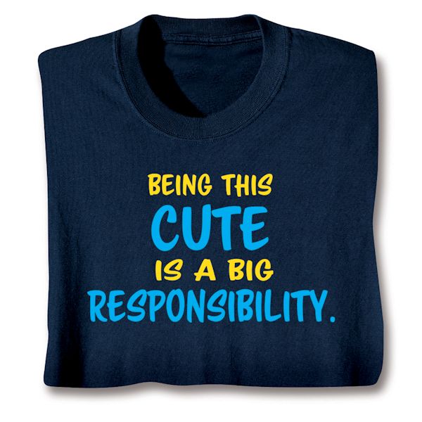 Product image for Being This Cute Is A Big Responsibility. T-Shirt or Sweatshirt