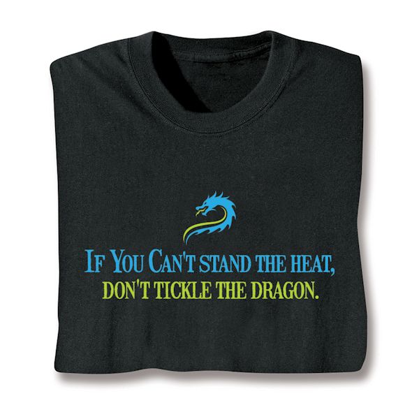 Product image for If You Can't Stand The Heat, Don't Tickle The Dragon. T-Shirt or Sweatshirt