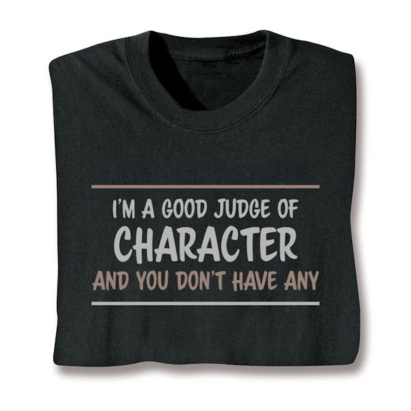 Product image for I'm A Good Judge Of Character And You Don't Have Any T-Shirt or Sweatshirt