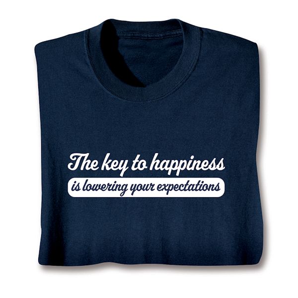 Product image for The Key To Happiness Is Lowering Your Expectations T-Shirt or Sweatshirt