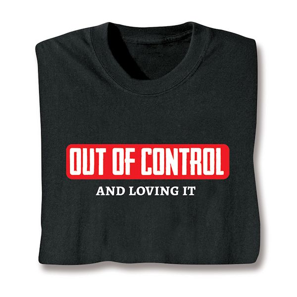 Product image for Out Of Control And Loving It T-Shirt or Sweatshirt