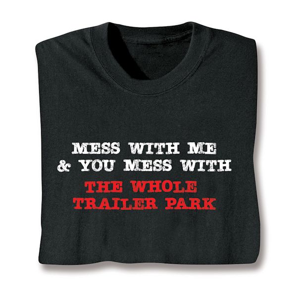Product image for Mess With Me & You Mess With The Whole Trailer Park T-Shirt or Sweatshirt