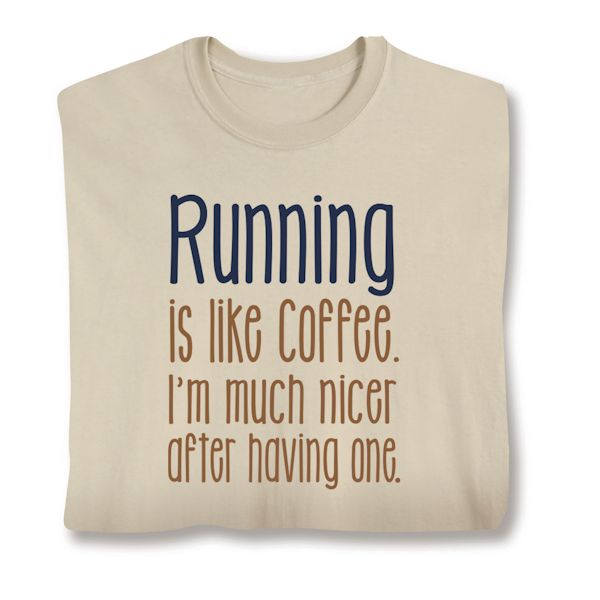 Product image for Running Is Like Coffee. I'm Much Nicer After Having One. T-Shirt or Sweatshirt