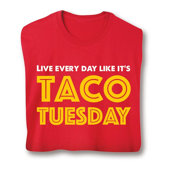 Product image for Live Every Day Like It's Taco Tuesday T-Shirt or Sweatshirt