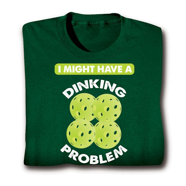 Product image for I Might Have A Dinking Problem T-Shirt or Sweatshirt