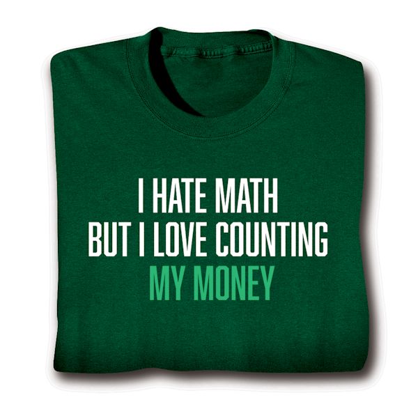 Product image for I Hate Math But I Love Counting My Money T-Shirt or Sweatshirt