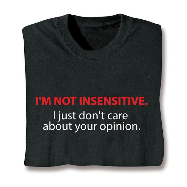 Product image for I'm Not Insensitive. I Just Don't Care About Your Opinion. T-Shirt or Sweatshirt