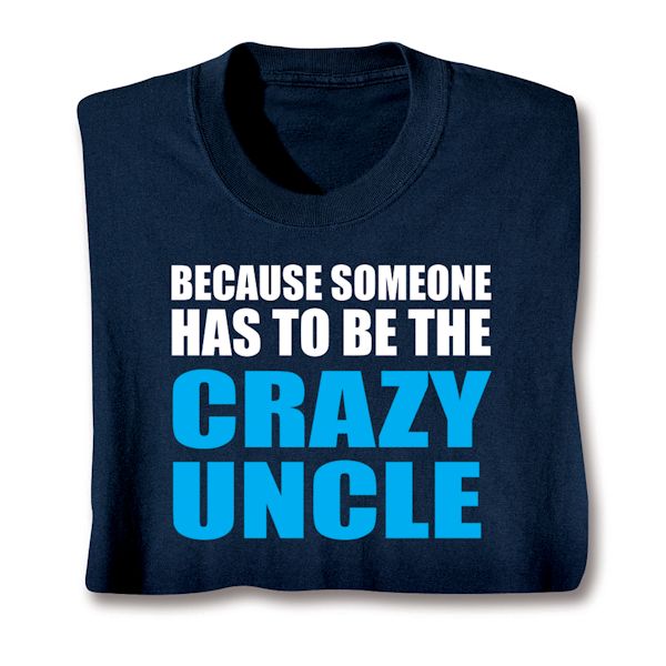 Product image for Because Someone Has To Be The Crazy Aunt/Uncle T-Shirt or Sweatshirt