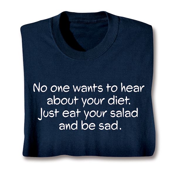 Product image for No One Wants To Hear About Your Diet. Just Eat Your Salad And Be Sad. T-Shirt or Sweatshirt