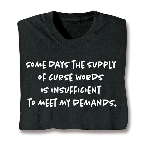 Product image for Some Days The Supply Of Curse Words Is Insufficient To Meet My Demands. T-Shirt or Sweatshirt