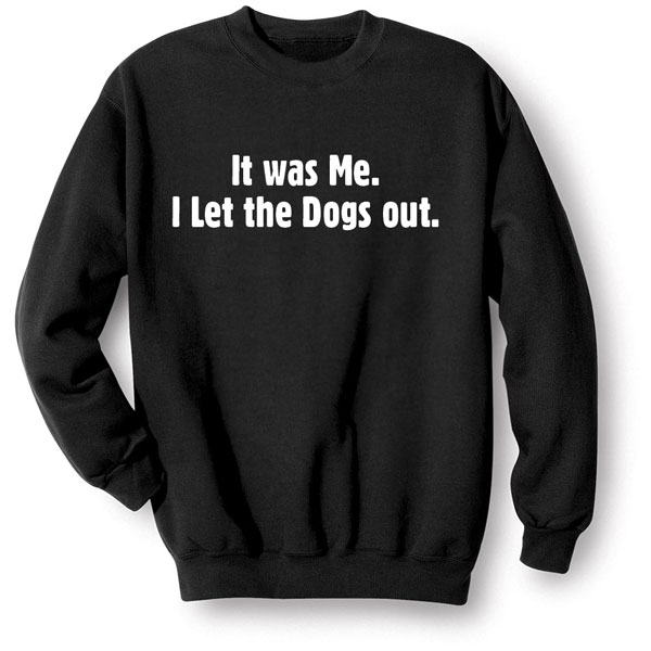 Product image for It Was Me. I Let The Dogs Out. T-Shirt or Sweatshirt