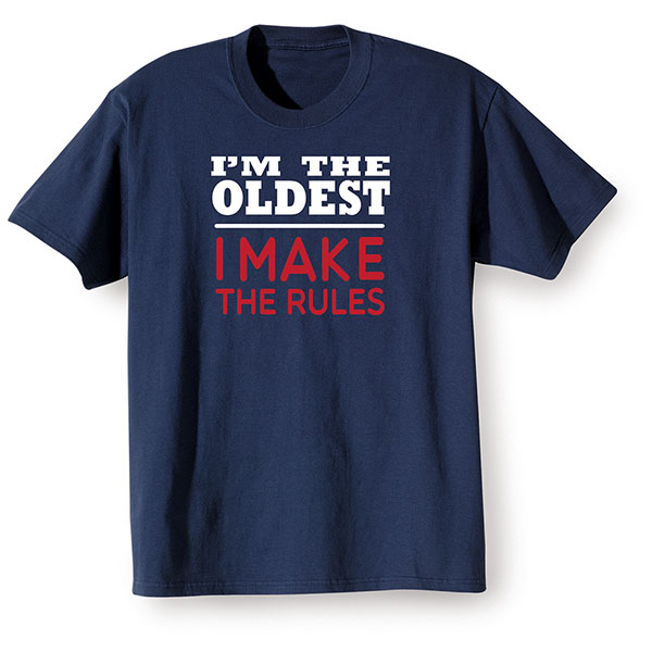 Product image for I'm The Oldest I Make the Rules T-Shirt or Sweatshirt