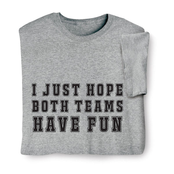 Product image for I Just Hope Both Teams Have Fun T-Shirt or Sweatshirt