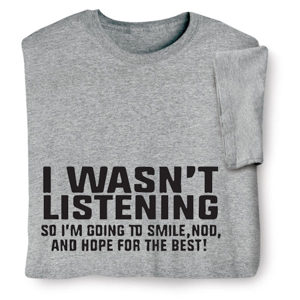 Product image for I Wasn't Listening T-Shirt or Sweatshirt