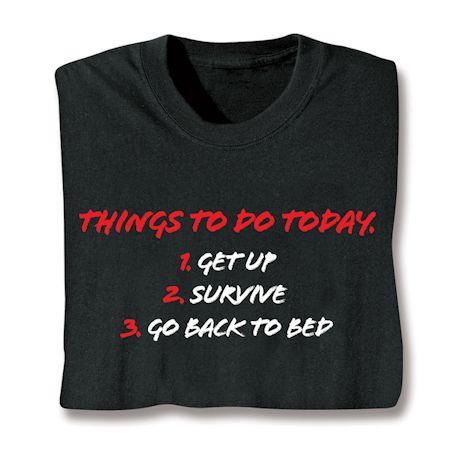 Things To Do Today. 1. Get Up 2. Survive 3. Go Back To Bed Shirts