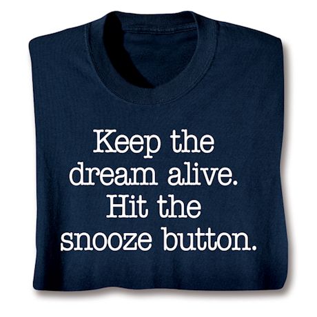 Keep The Dream Alive. Hit The Snooze Button. Shirts