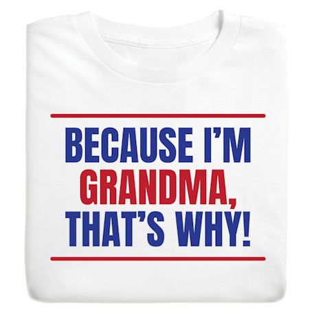 Because I'm Grandma, That's Why! Shirts