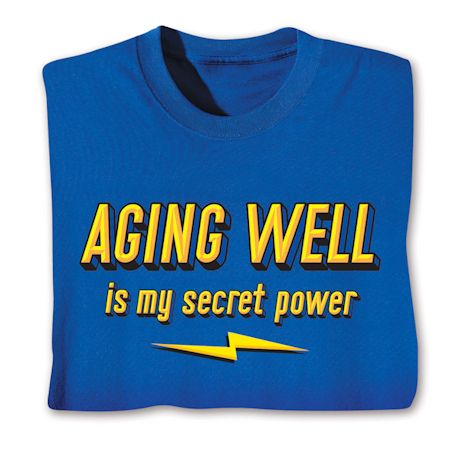Aging Well Is My Secret Power Shirts