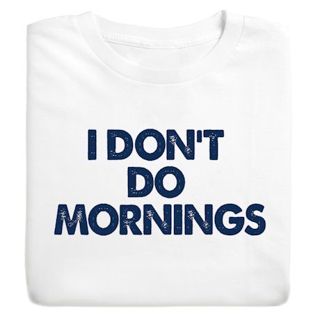 I Don't Do Mornings Shirts