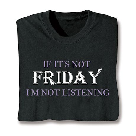 If It's Not Friday I'm Not Listening Shirts