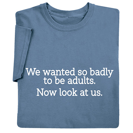 We Wanted to be Adults Shirts