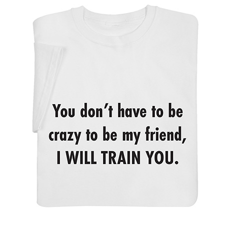 You Don’t Have to Be Crazy Shirts