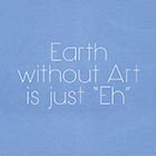 Earth Without Art Is Just Eh Shirt
