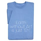 Alternate image for Earth Without Art Is Just Eh T-Shirt or Sweatshirt
